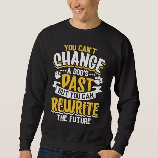 You canu2019t change a dogu2019s past but you can sweatshirt (Vorderseite)