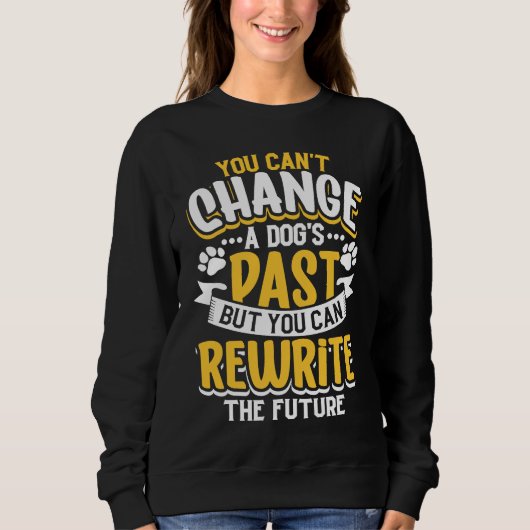 You canu2019t change a dogu2019s past but you can sweatshirt (Vorderseite)