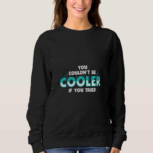 You Couldnu2019t Be Cooler if You Tried Sweatshirt (Vorderseite)