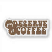 You Deserve a Coffee Aufkleber (Vorderseite)