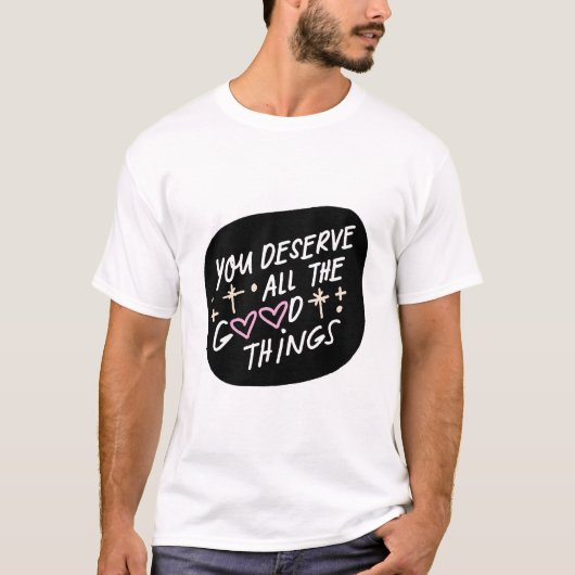 You Deserve All the Good Things – Affirmation Typo T-Shirt (Vorderseite)