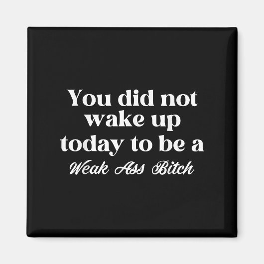 You Did Not Wake Up Today To Be Weak Motivational  Magnet (Vorne)