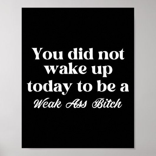 You Did Not Wake Up Today To Be Weak Motivational  Poster (Vorne)