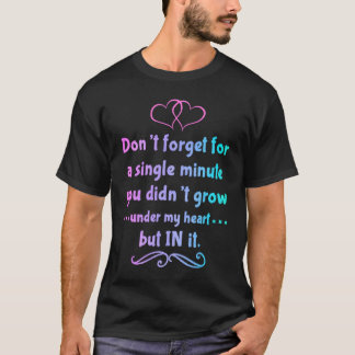 You didn't grow under my heart but in it Adoption T-Shirt