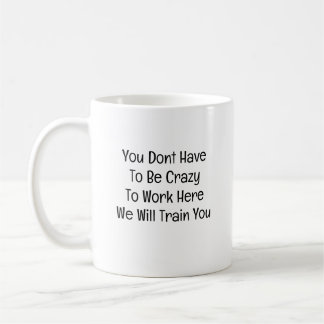 You Don’t Have to Be Crazy to Work Here Kaffeetasse