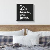 You Don’t Have To, You Get To Leinwanddruck (Insitu (Schlafzimmer))