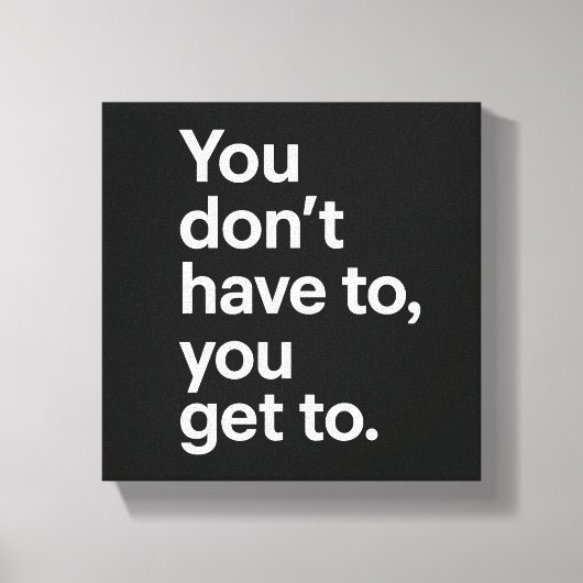 You Don’t Have To, You Get To Leinwanddruck (Vorderseite)