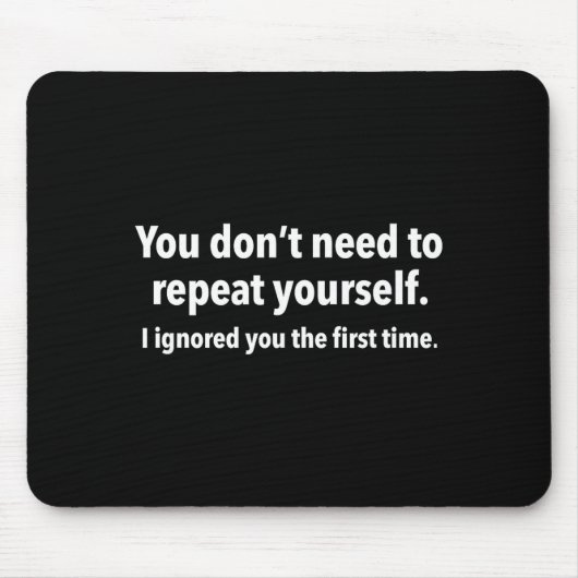 You Don’t Need To Repeat Yourself I Ignored You Fi Mousepad (Vorne)