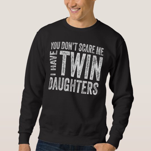 You Don t Scare Me I Have Twin Daughters  Fathers  Sweatshirt (Vorderseite)