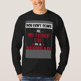 You Don t Scare Me My Fisher Dad is a Redhead Fann T-Shirt