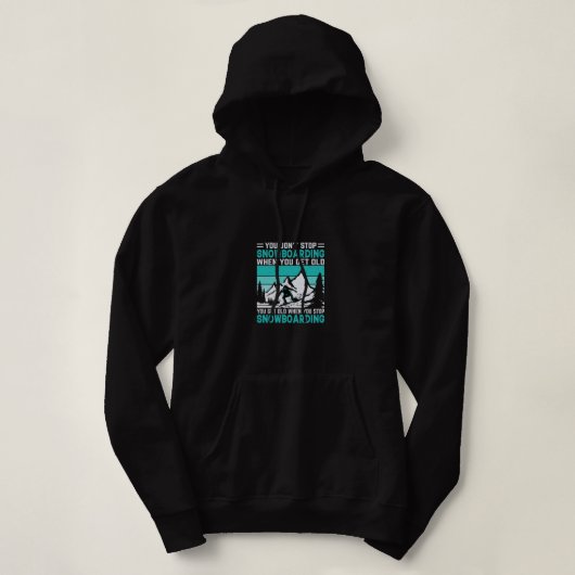 you_don_t_stop_snowboarding_when_you_get_old_you_g hoodie (Design vorne)