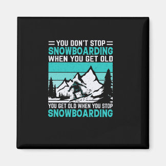 you_don_t_stop_snowboarding_when_you_get_old_you_g magnet