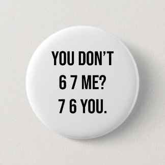 You Don't 6 7 Me 7 6 You Hilarious Six Seven Sayin Button