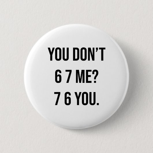 You Don't 6 7 Me 7 6 You Hilarious Six Seven Sayin Button (Vorderseite)