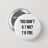 You Don't 6 7 Me 7 6 You Hilarious Six Seven Sayin Button (Vorne & Hinten)