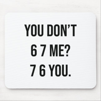 You Don't 6 7 Me 7 6 You Hilarious Six Seven Sayin Mousepad