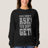 You Don't Ask You Don't get Sweatshirt (Vorderseite)