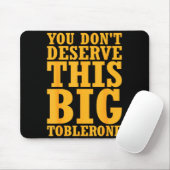 You Dont Deserve This Big Toblerone Mousepad (Mit Mouse)