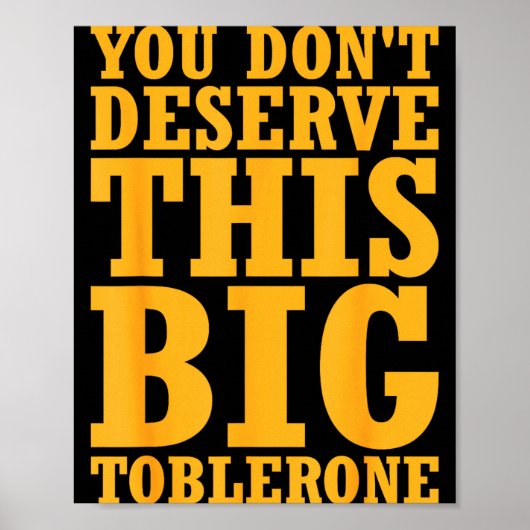 You Dont Deserve This Big Toblerone  Poster (Vorne)