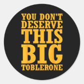 You Dont Deserve This Big Toblerone Runder Aufkleber (Vorderseite)