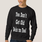 You Don't Get Old Bein No Fool Sweatshirt (Vorderseite)