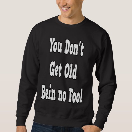 You Don't Get Old Bein No Fool Sweatshirt (Vorderseite)