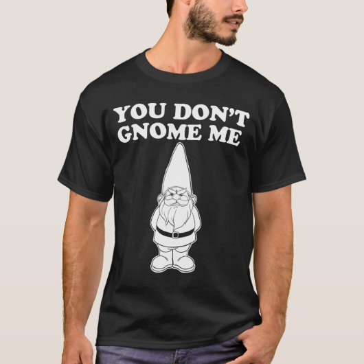 You Don't Gnome Me  T-Shirt (Vorderseite)