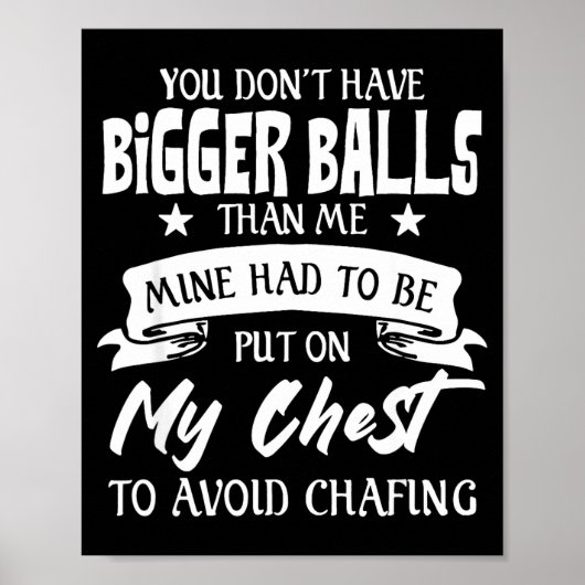 You Don't Have Bigger Than Me Put On My Chest  Poster (Vorne)