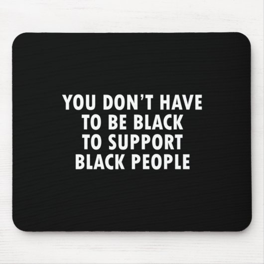 You Dont Have To Be Black To Suprt Black People Mousepad (Vorne)