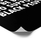 You Dont Have To Be Black To Suprt Black People  Poster (Ecke)