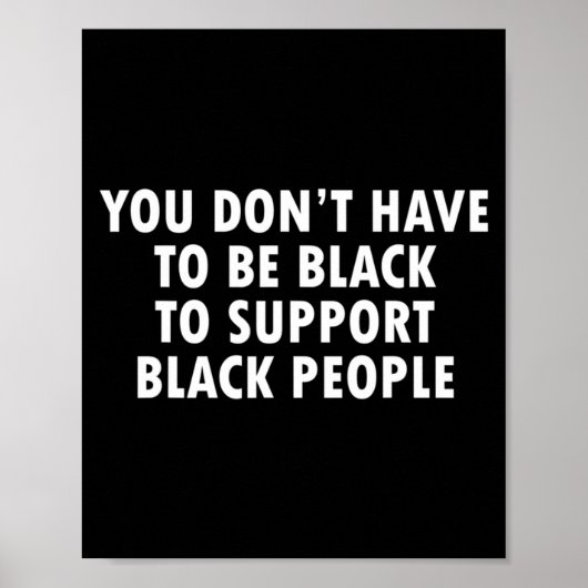 You Dont Have To Be Black To Suprt Black People  Poster (Vorne)