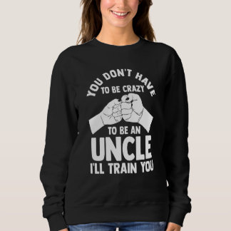 you don't have to be crazy to be an uncle uncles sweatshirt