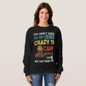 You Don't Have to Be Crazy To Camp With Us Camping Sweatshirt (Vorne ganz)