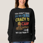You Don't Have to Be Crazy To Camp With Us Camping Sweatshirt (Vorderseite)