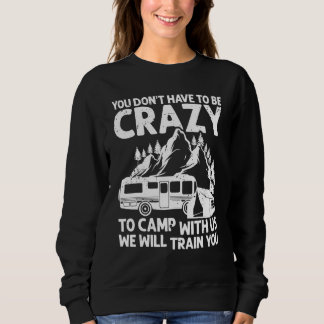 You Don't Have to Be Crazy To Camp With Us Camping Sweatshirt
