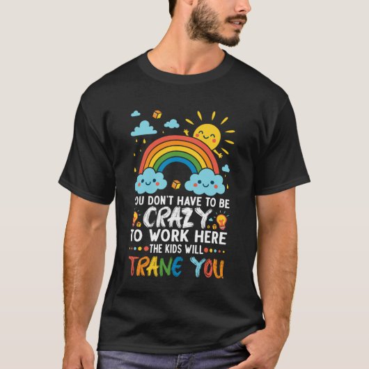 You Don't Have to Be Crazy to Work Here School Tea T-Shirt (Vorderseite)
