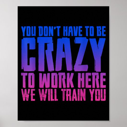 You Don't Have To Be Crazy To Work Here We Will Tr Poster (Vorne)