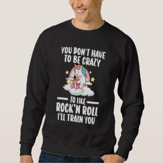 you don't have to be rock'n'roll rock-n-roll rock sweatshirt