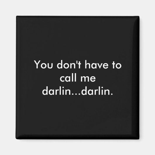 You Dont Have To Call Me Darlin Darlin Magnet (Vorne)