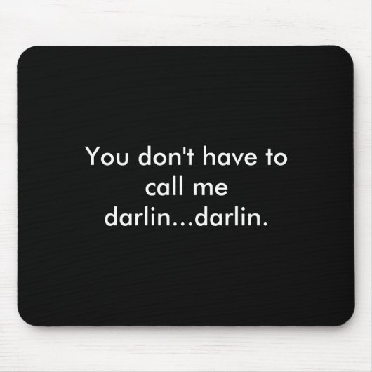 You Dont Have To Call Me Darlin Darlin  Mousepad (Vorne)