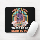 You Don't Have To Die To Be Dead To Me Sarcastic S Mousepad (Mit Mouse)