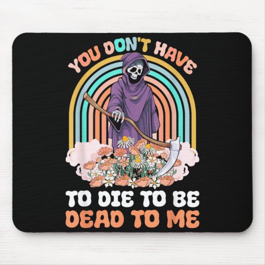 You Don't Have To Die To Be Dead To Me Sarcastic S Mousepad (Vorne)