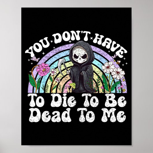 You Don't Have To Die To Be Dead To Me Sarcastic S Poster (Vorne)