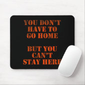 You Don't Have To Go Home But You Can't Stay Here Mousepad (Mit Mouse)