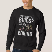 You don't like Birds Birding   Sweatshirt (Vorderseite)