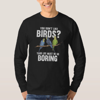 you don't like birds your life must Birding Birds  T-Shirt