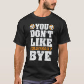 You Don't Like Volleyball Bye  Beach Volleyball  3 T-Shirt (Vorderseite)