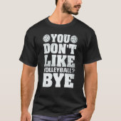 You Don't Like Volleyball Bye  Beach Volleyball T-Shirt (Vorderseite)