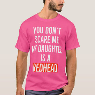 You dont my daughter is a redhead daughter father T-Shirt