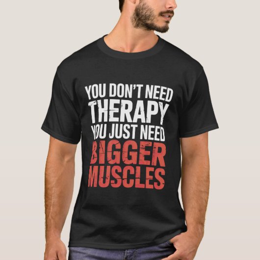 You Don't Need Therapy You Just Need Bigger Muscle T-Shirt (Vorderseite)